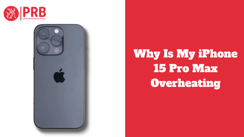 Why Is My iPhone 15 Pro Max Overheating