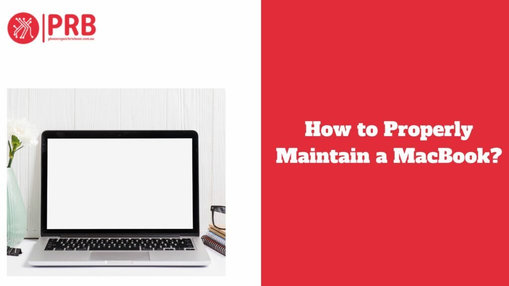 How to Properly Maintain a MacBook?