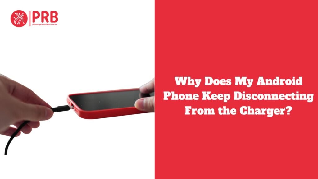 Why Does My Android Phone Keep Disconnecting From the Charger?