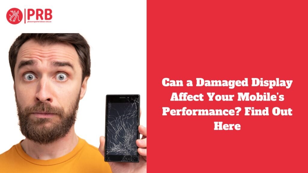 Can a Damaged Display Affect Your Mobile’s Performance? Find Out Here