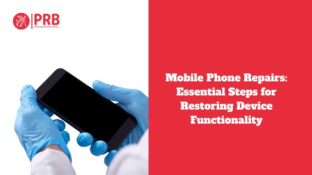 Mobile Phone Repairs: Essential Steps for Restoring Device Functionality