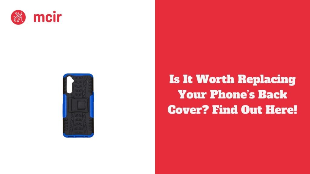 Is It Worth Replacing Your Phone’s Back Cover? Find Out Here!
