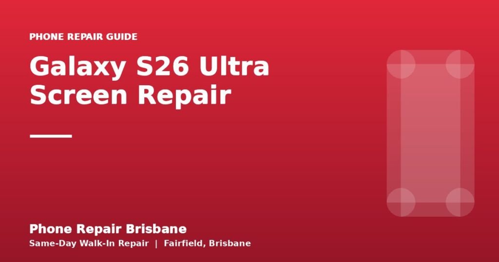Galaxy S26 Ultra Screen Repair — Phone Repair Brisbane