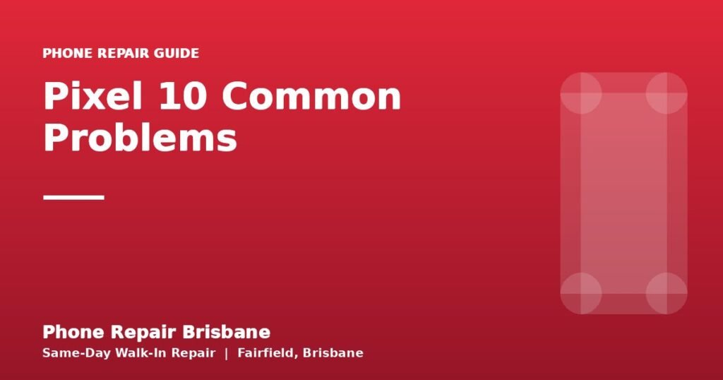 Pixel 10 Common Problems — Phone Repair Brisbane
